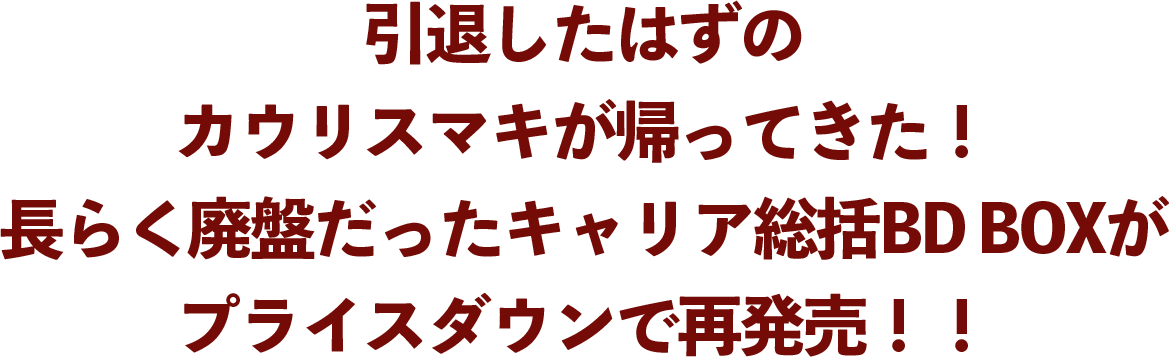 引退したはずのカウリスマキが帰ってきた！長らく廃盤だったキャリア総括BD BOXがプライスダウンで再発売！！